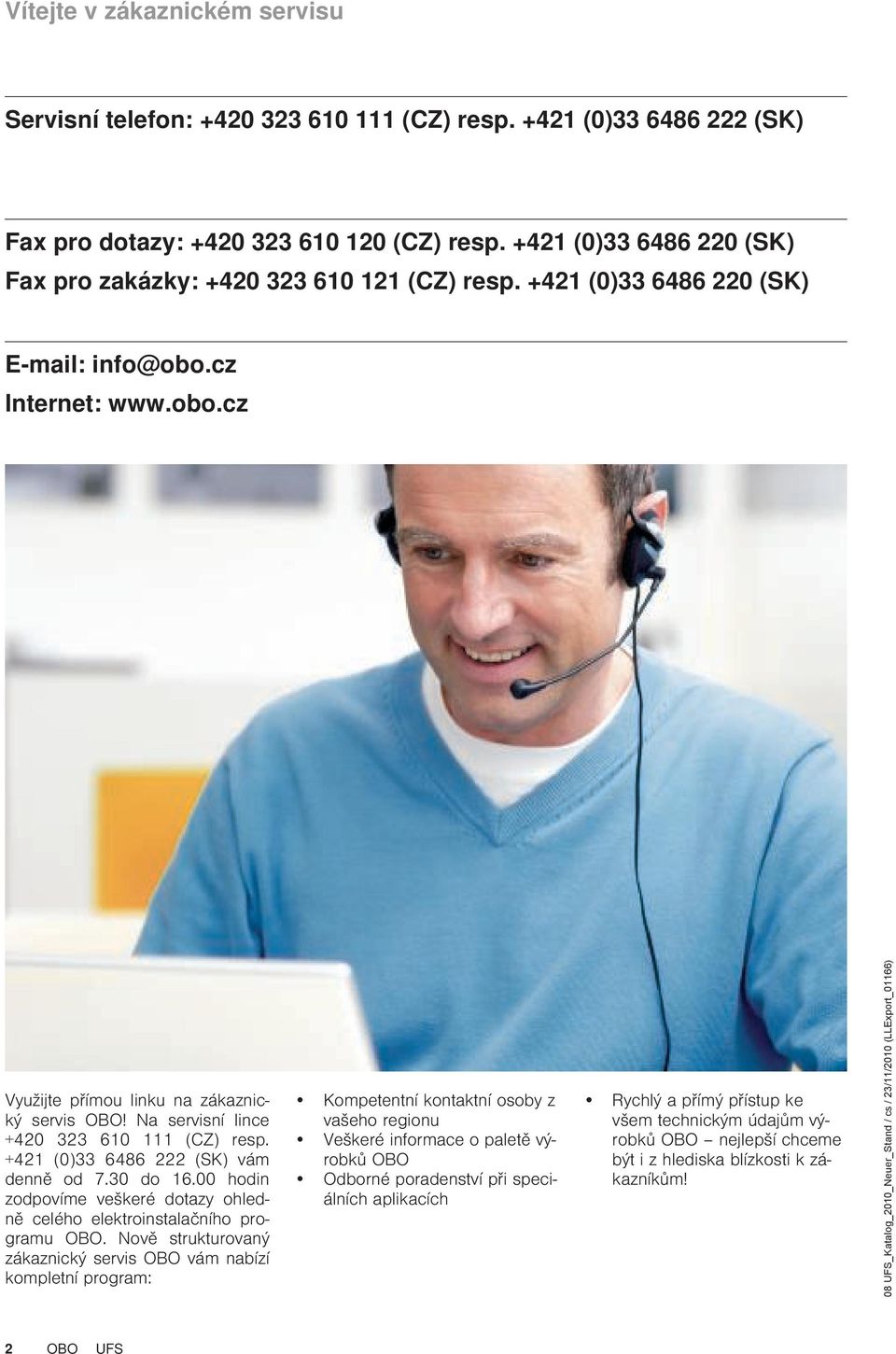 Na servisní lince +420 323 610 111 (CZ) resp. +421 (0)33 6486 222 (SK) vám denně od 7.30 do 16.00 hodin zodpovíme veškeré dotazy ohledně celého elektroinstalačního programu.