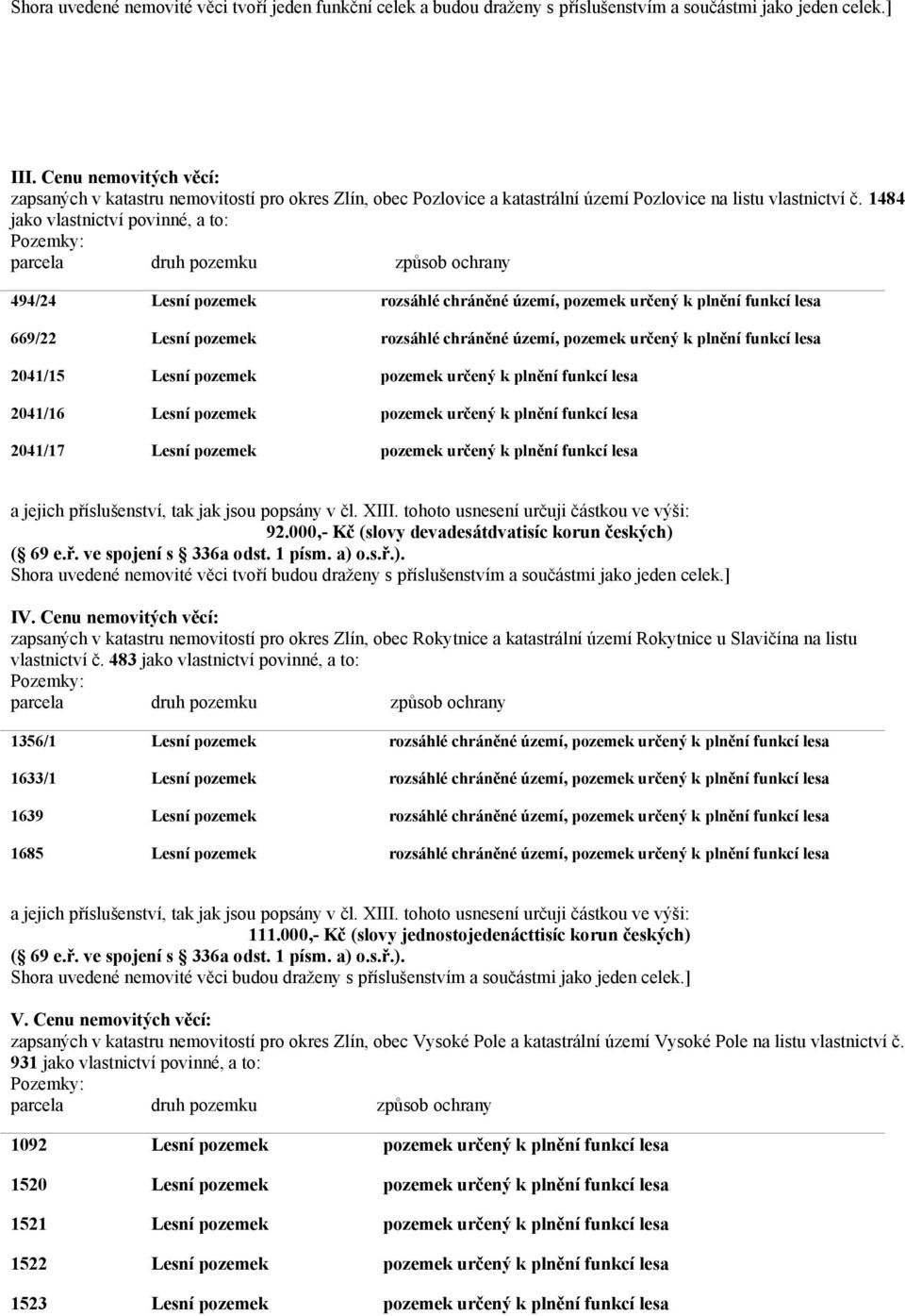 1484 jako vlastnictví povinné, a to: 494/24 rozsáhlé chráněné území, 669/22 rozsáhlé chráněné území, 2041/15 2041/16 2041/17 92.000,- Kč (slovy devadesátdvatisíc korun IV.