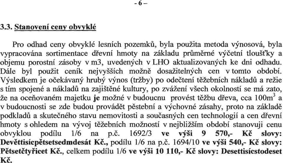 Výsledkem je očekávaný hrubý výnos (tržby) po odečtení těžebních nákladů a režie s tím spojené a nákladů na zajištěné kultury, po zvážení všech okolností se má zato, že na oceňovaném majetku je možné