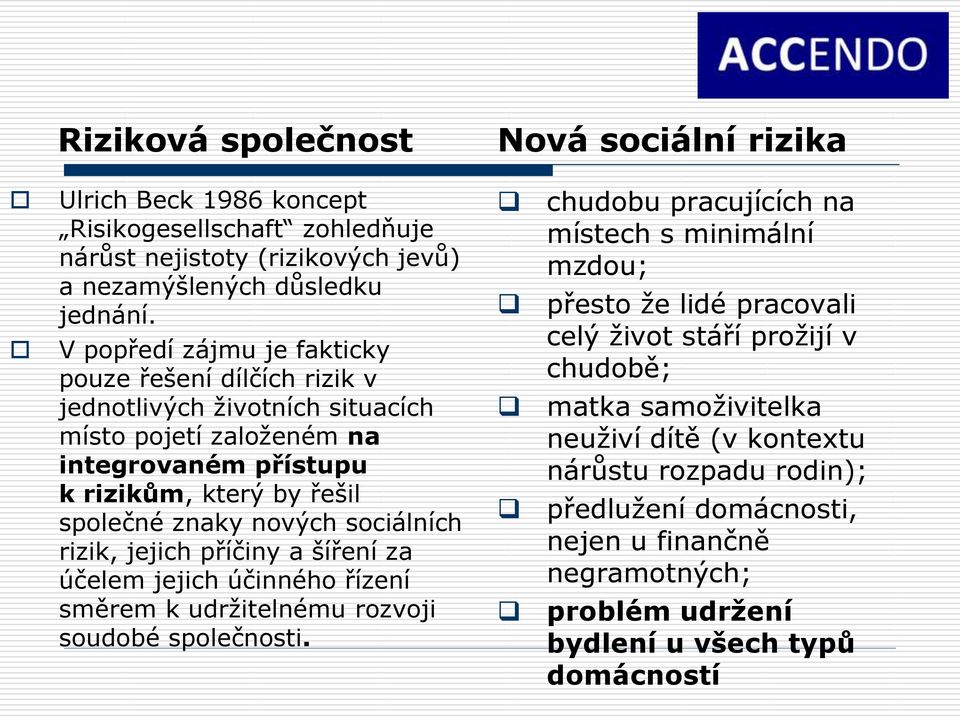 sociálních rizik, jejich příčiny a šíření za účelem jejich účinného řízení směrem k udržitelnému rozvoji soudobé společnosti.