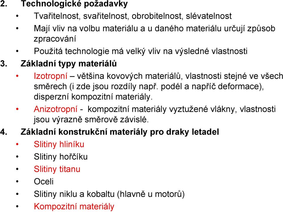 Základní typy materiálů Izotropní většina kovových materiálů, vlastnosti stejné ve všech směrech (i zde jsou rozdíly např.