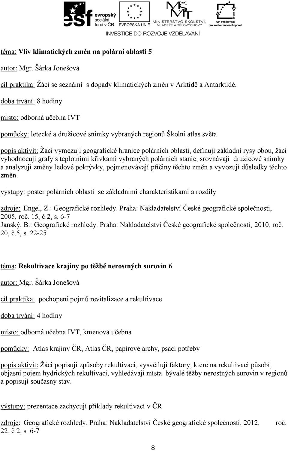 základní rysy obou, žáci vyhodnocují grafy s teplotními křivkami vybraných polárních stanic, srovnávají družicové snímky a analyzují změny ledové pokrývky, pojmenovávají příčiny těchto změn a