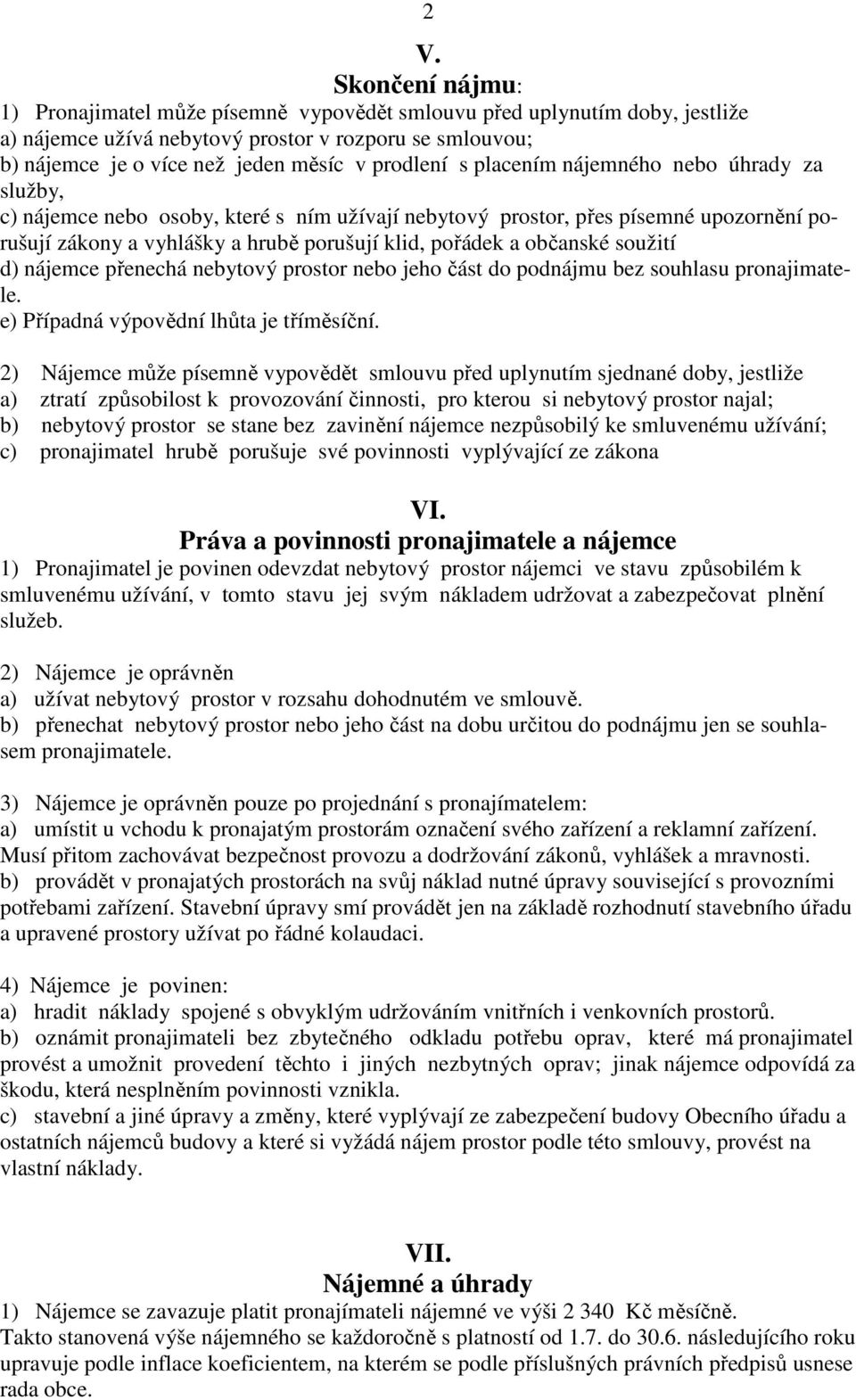 občanské soužití d) nájemce přenechá nebytový prostor nebo jeho část do podnájmu bez souhlasu pronajimatele. e) Případná výpovědní lhůta je tříměsíční.