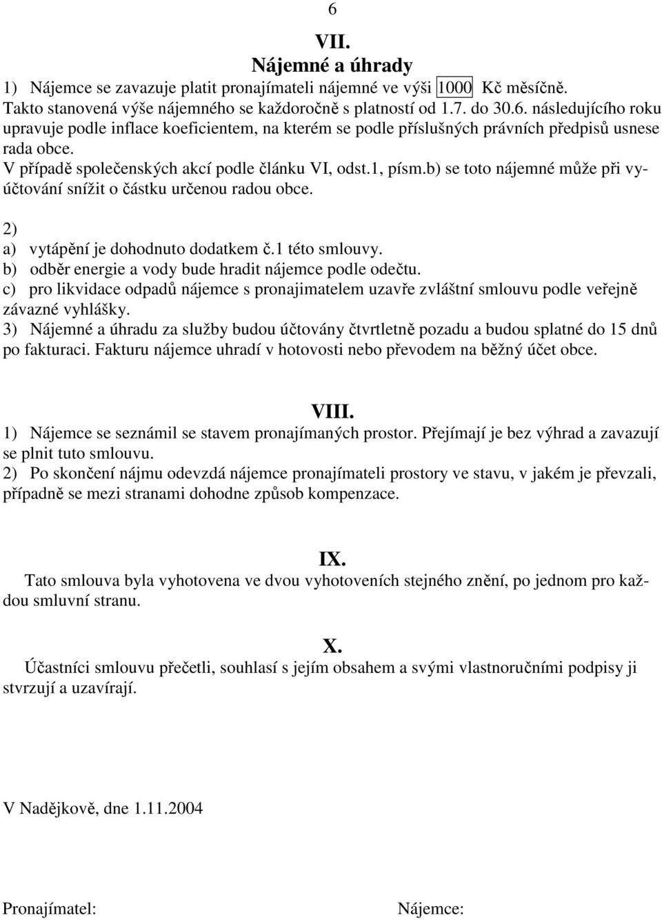 b) odběr energie a vody bude hradit nájemce podle odečtu. c) pro likvidace odpadů nájemce s pronajimatelem uzavře zvláštní smlouvu podle veřejně závazné vyhlášky.