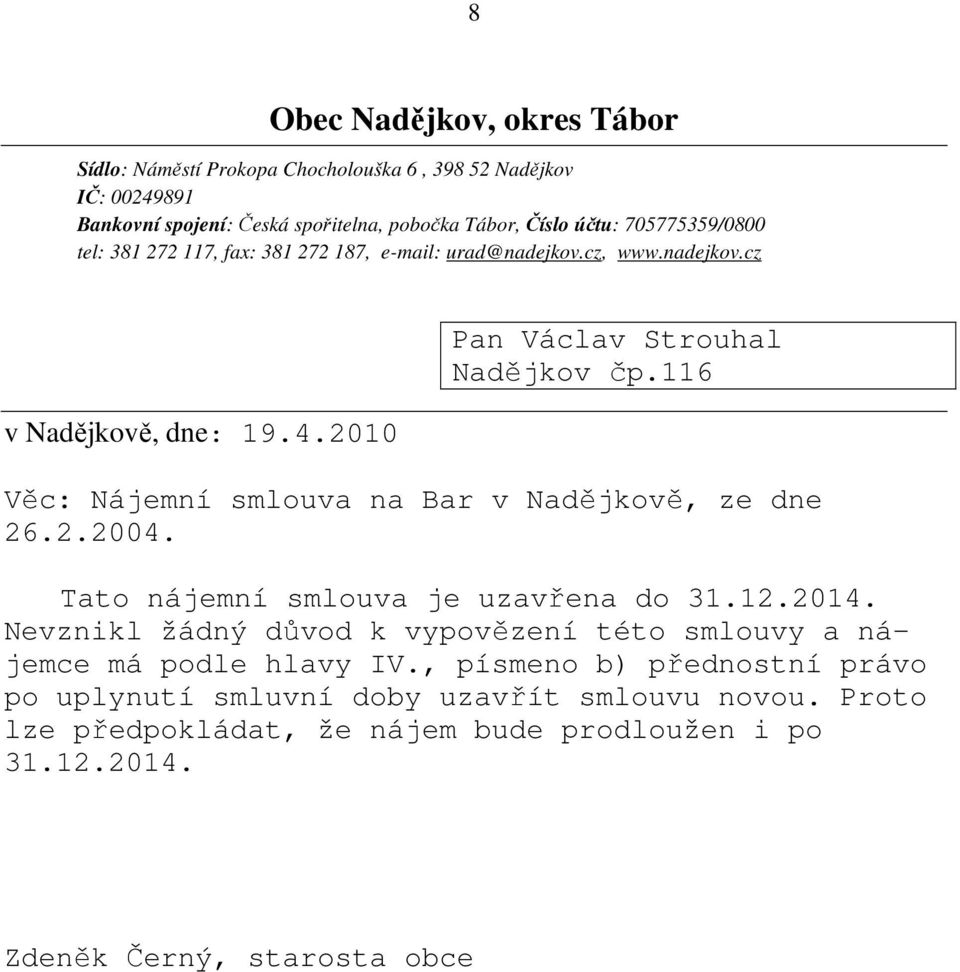 116 Věc: Nájemní smlouva na Bar v Nadějkově, ze dne 26.2.2004. Tato nájemní smlouva je uzavřena do 31.12.2014.