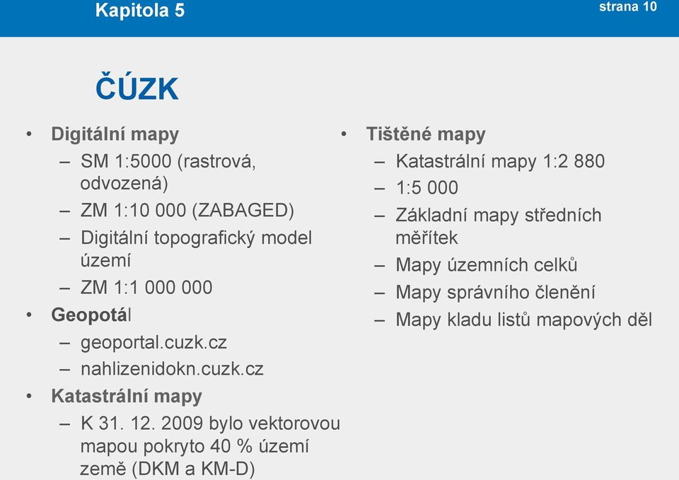 12. 2009 bylo vektorovou mapou pokryto 40 % území země (DKM a KM-D) Tištěné mapy Katastrální mapy 1:2 880