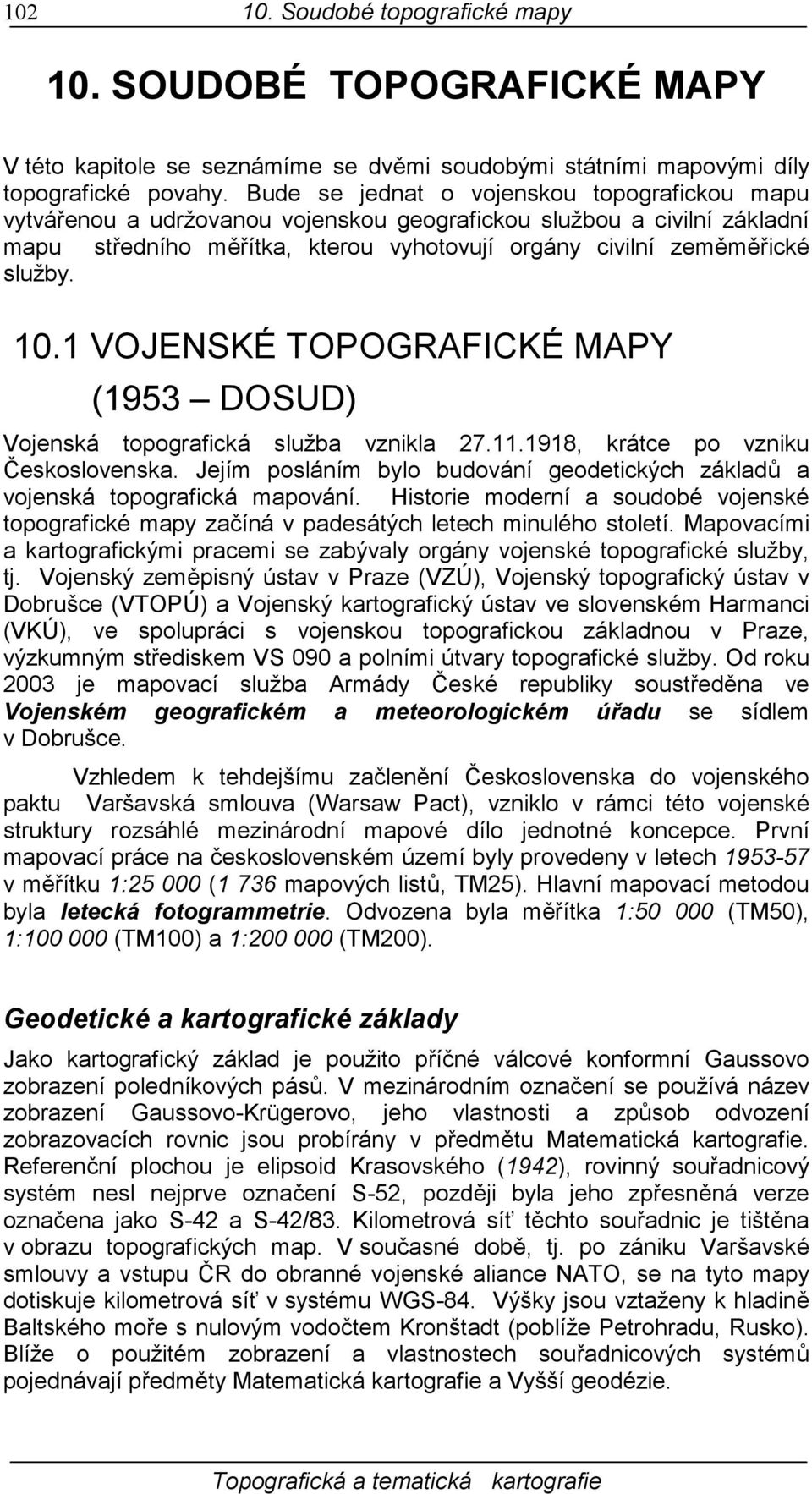 1 VOJENSKÉ TOPOGRAFICKÉ MAPY (1953 DOSUD) Vojenská topografická služba vznikla 27.11.1918, krátce po vzniku Československa.