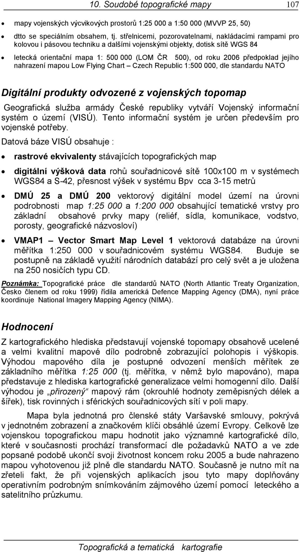 předpoklad jejího nahrazení mapou Low Flying Chart Czech Republic 1:500 000, dle standardu NATO Digitální produkty odvozené z vojenských topomap Geografická služba armády České republiky vytváří