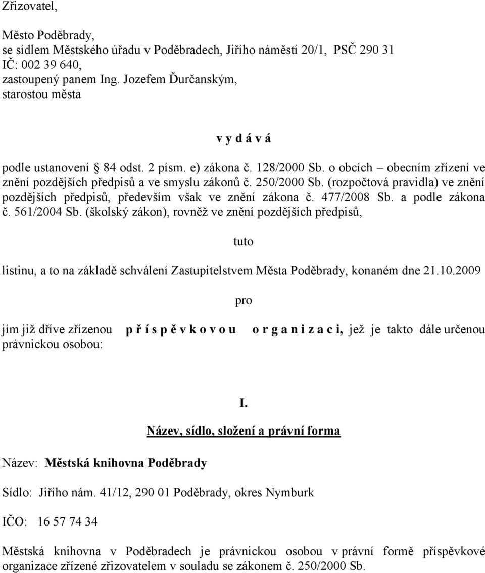 (rozpočtová pravidla) ve znění pozdějších předpisů, především však ve znění zákona č. 477/2008 Sb. a podle zákona č. 561/2004 Sb.