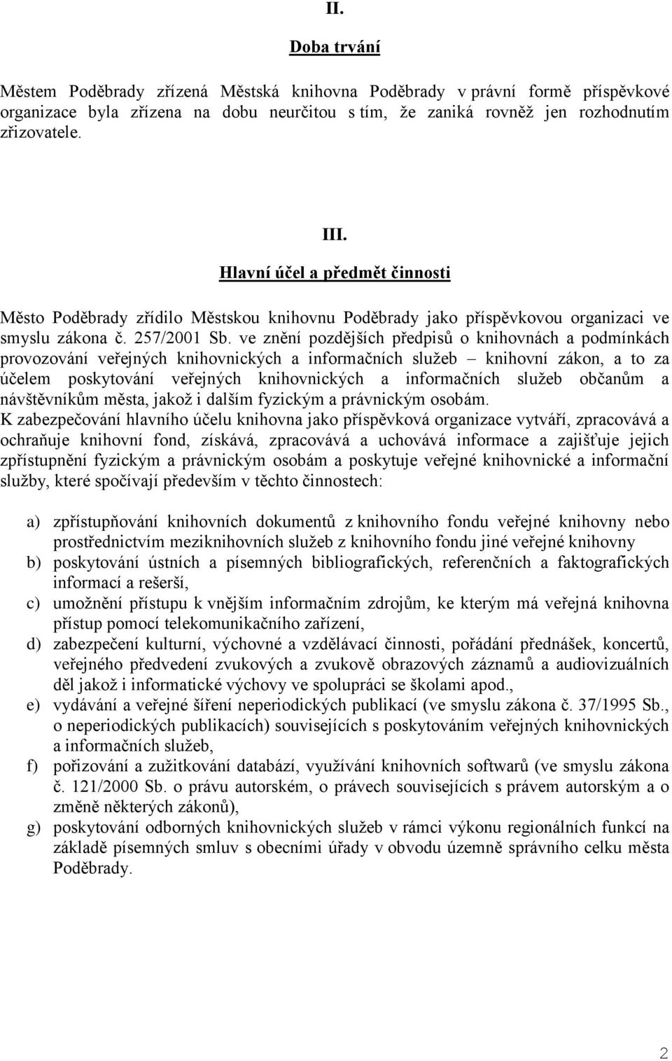 ve znění pozdějších předpisů o knihovnách a podmínkách provozování veřejných knihovnických a informačních služeb knihovní zákon, a to za účelem poskytování veřejných knihovnických a informačních