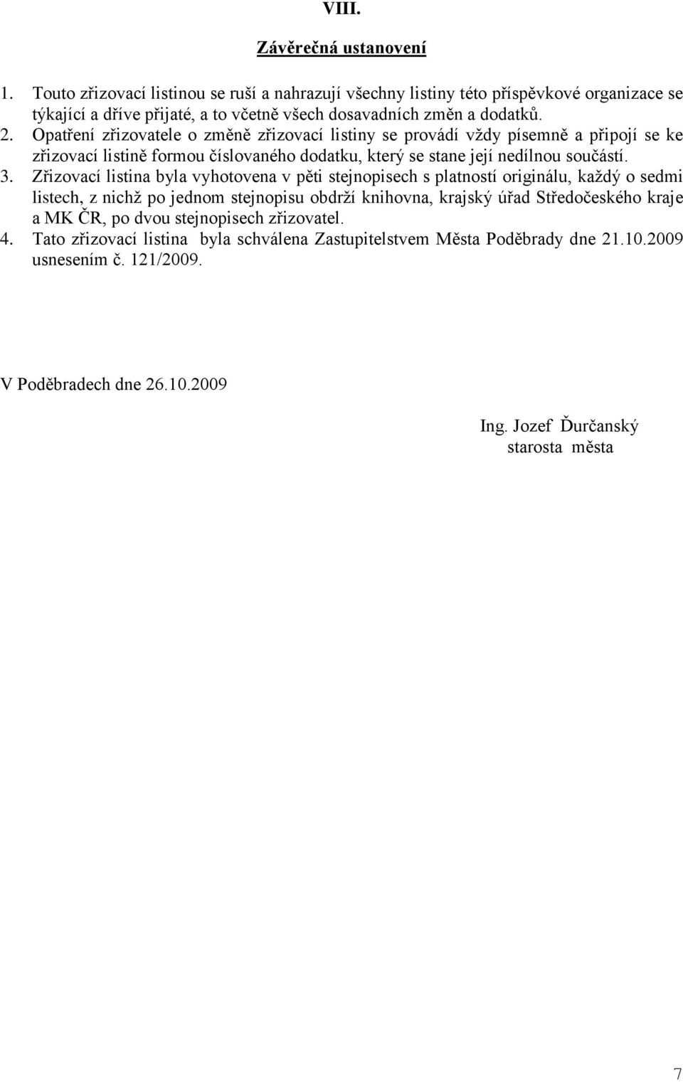 Zřizovací listina byla vyhotovena v pěti stejnopisech s platností originálu, každý o sedmi listech, z nichž po jednom stejnopisu obdrží knihovna, krajský úřad Středočeského kraje a MK ČR, po