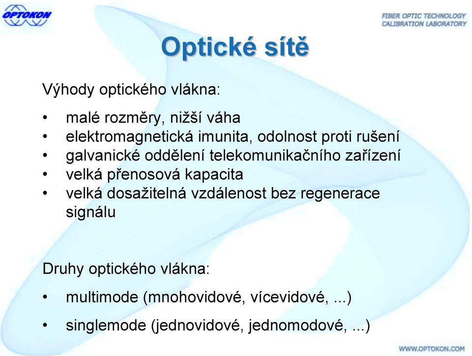 přenosová kapacita velká dosažitelná vzdálenost bez regenerace signálu Druhy