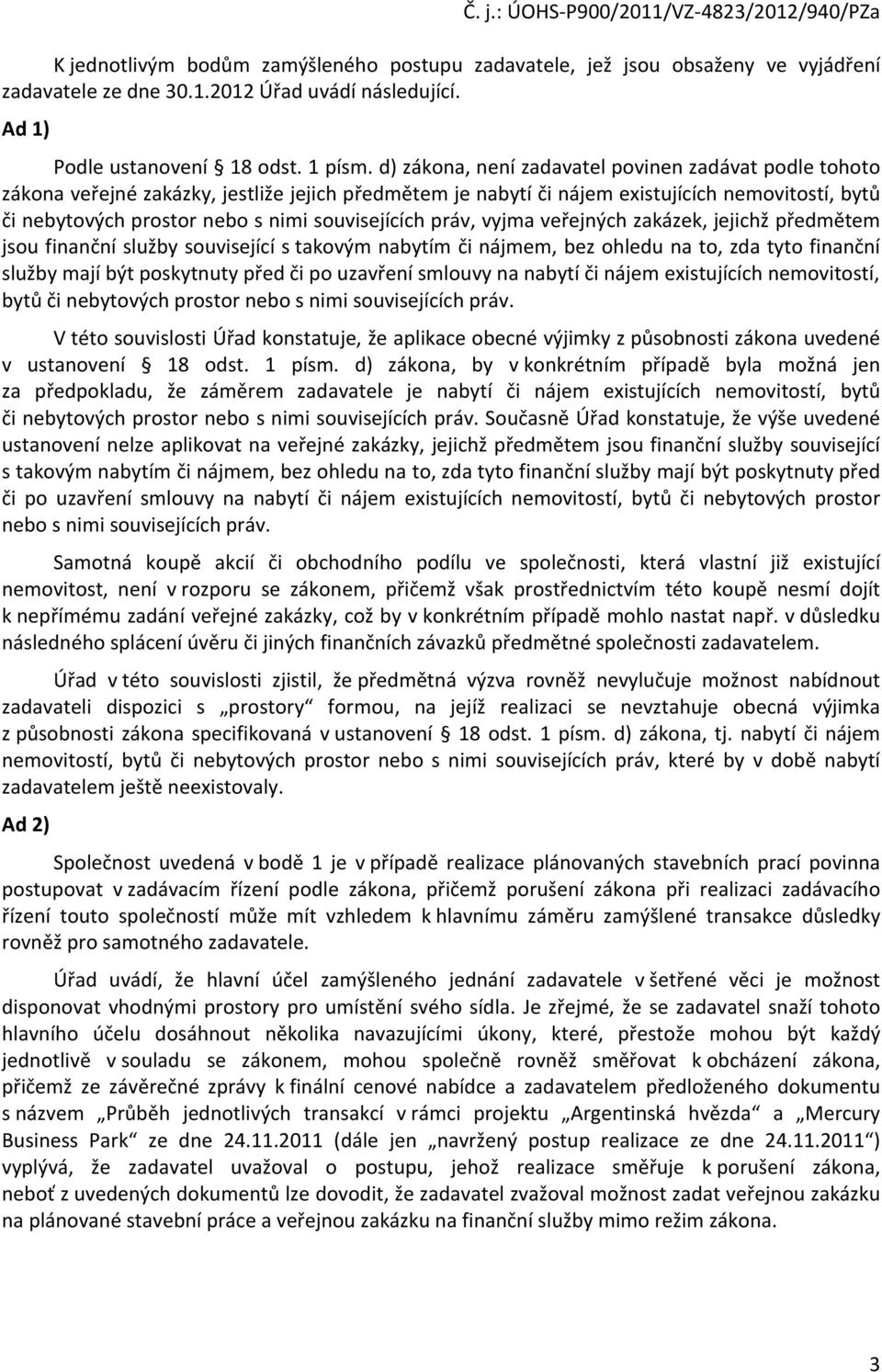 souvisejících práv, vyjma veřejných zakázek, jejichž předmětem jsou finanční služby související s takovým nabytím či nájmem, bez ohledu na to, zda tyto finanční služby mají být poskytnuty před či po