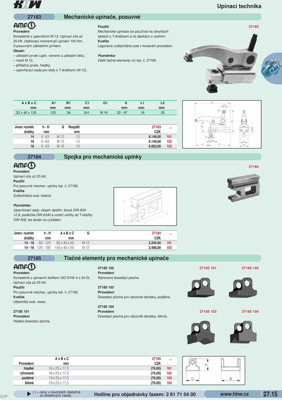 zušlechtěná ocel v kovaném provedení Další tlačné elementy viz kat č 27185 Upínací technika 27183 A x B x A1 B1 1 G1 K L1 L2 mm mm mm mm mm mm mm 32 x 40 x 135 135 54 241 M 16 32-97 16 25 Jmen rozměr