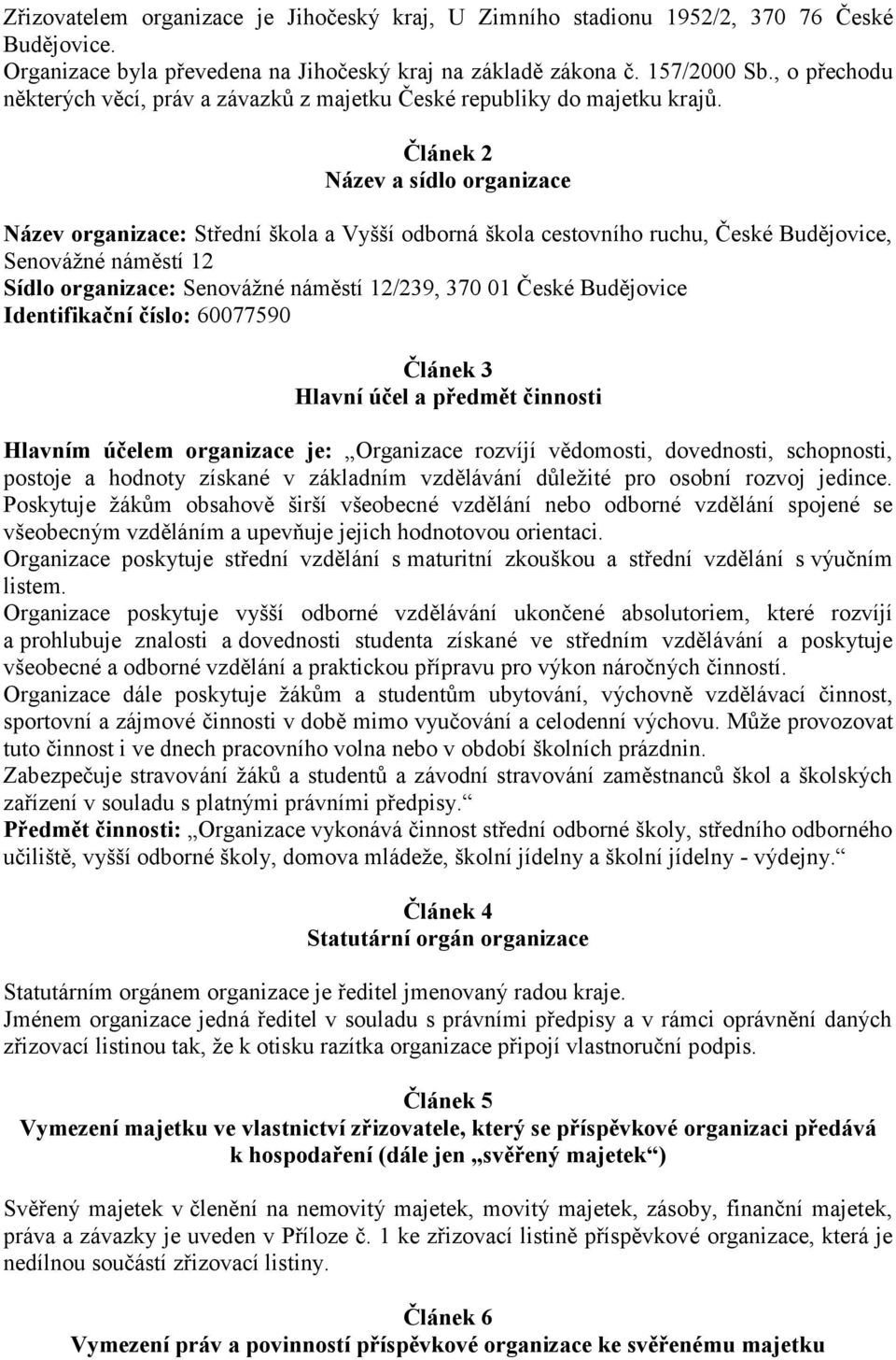 Článek 2 Název a sídlo organizace Název organizace: Střední škola a Vyšší odborná škola cestovního ruchu, České Budějovice, Senovážné náměstí 12 Sídlo organizace: Senovážné náměstí 12/239, 370 01