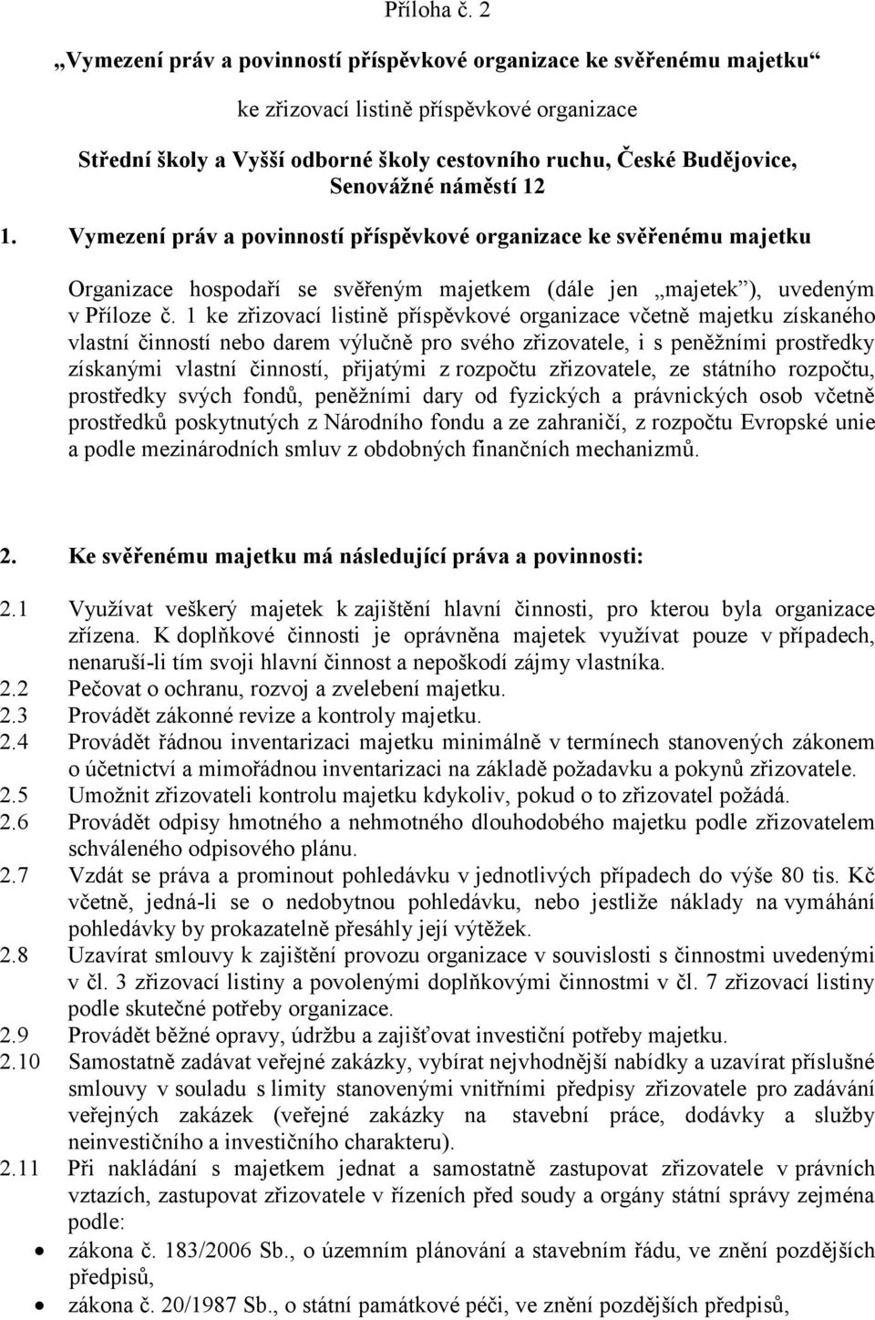 náměstí 12 1. Vymezení práv a povinností příspěvkové organizace ke svěřenému majetku Organizace hospodaří se svěřeným majetkem (dále jen majetek ), uvedeným v Příloze č.