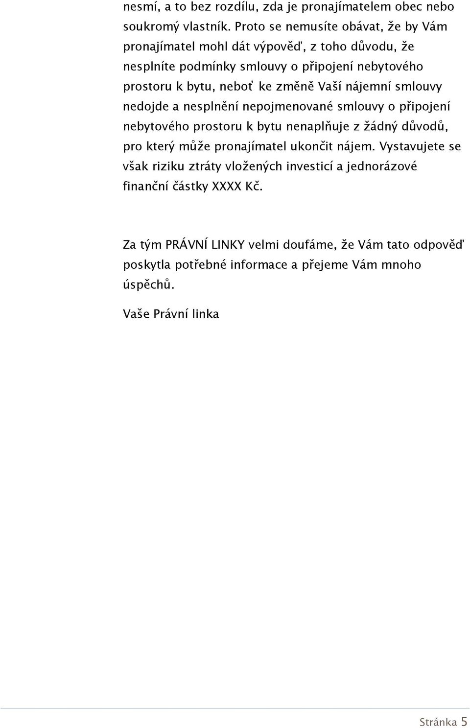 změně Vaší nájemní smlouvy nedojde a nesplnění nepojmenované smlouvy o připojení nebytového prostoru k bytu nenaplňuje z žádný důvodů, pro který může