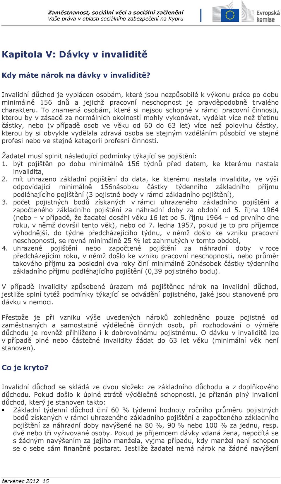 To znamená osobám, které si nejsou schopné v rámci pracovní činnosti, kterou by v zásadě za normálních okolností mohly vykonávat, vydělat více než třetinu částky, nebo (v případě osob ve věku od 60