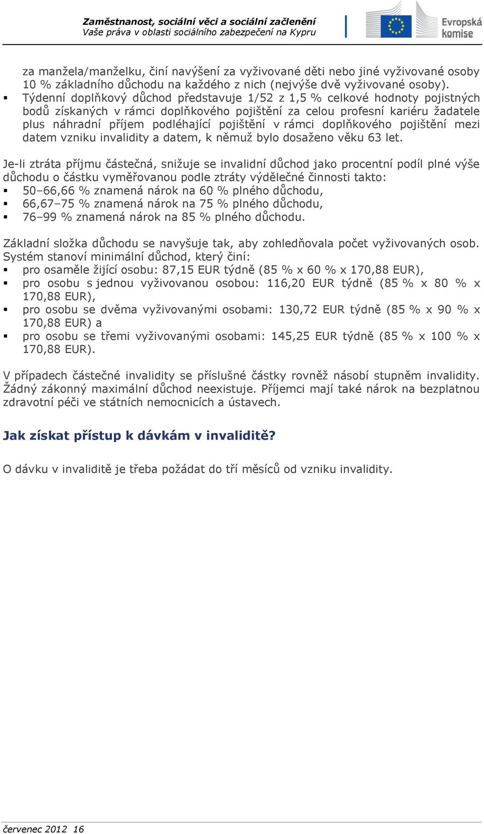 v rámci doplňkového pojištění mezi datem vzniku invalidity a datem, k němuž bylo dosaženo věku 63 let.