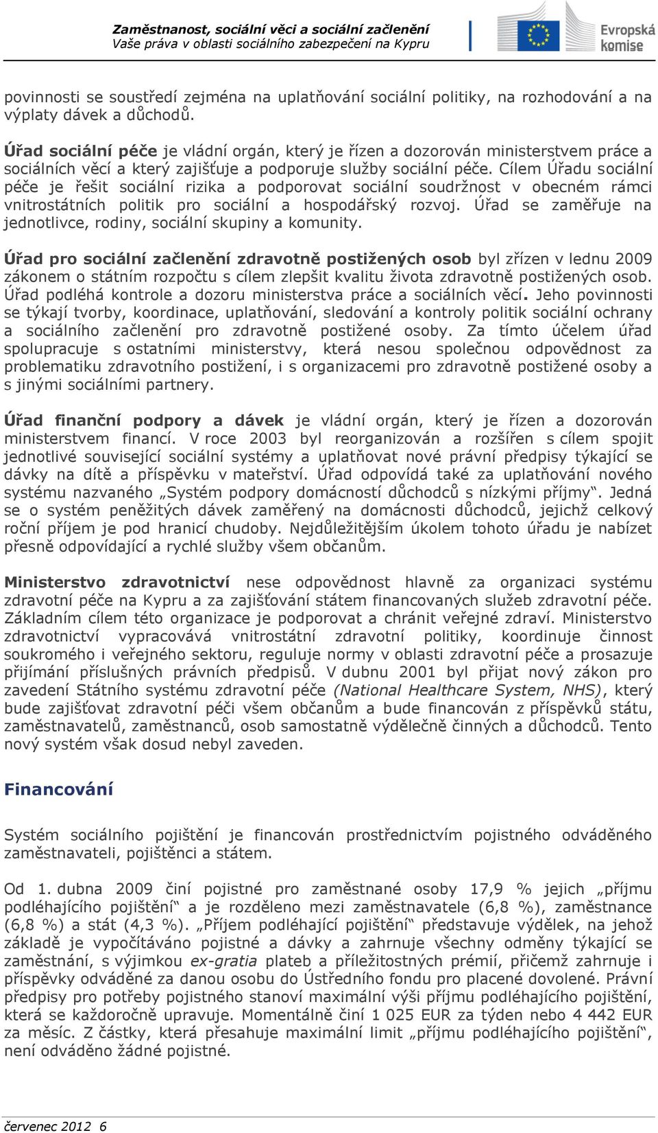 Cílem Úřadu sociální péče je řešit sociální rizika a podporovat sociální soudržnost v obecném rámci vnitrostátních politik pro sociální a hospodářský rozvoj.