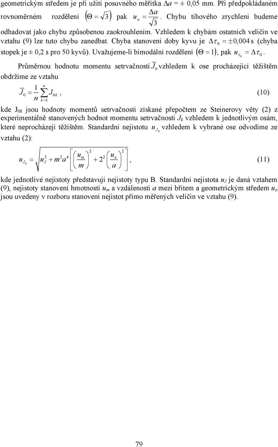 hodnotu momentu setrvačnosti vzhledem ose procházející těžištěm obdržíme ze vztahu n n = =, () de jsou hodnoty momentů setrvačnosti zísané přepočtem ze Steinerovy věty () z experimentálně stanovených