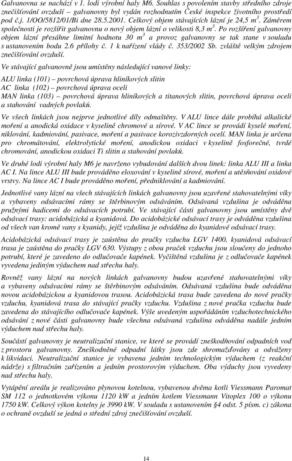 Po rozšíření galvanovny objem lázní přesáhne limitní hodnotu 30 m 3 a provoz galvanovny se tak stane v souladu s ustanovením bodu 2.6 přílohy č. 1 k nařízení vlády č. 353/2002 Sb.