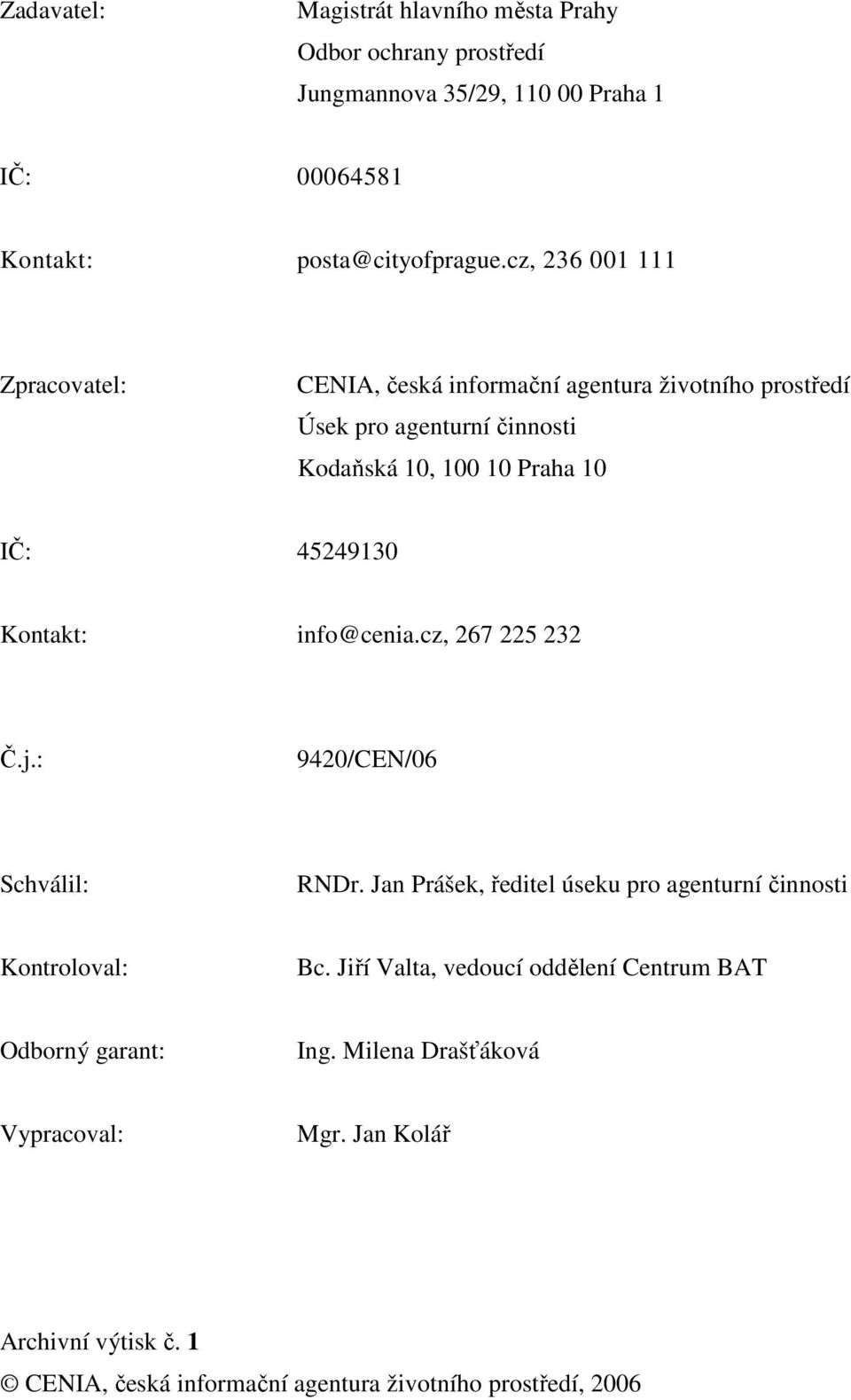 Kontakt: info@cenia.cz, 267 225 232 Č.j.: 9420/CEN/06 Schválil: RNDr. Jan Prášek, ředitel úseku pro agenturní činnosti Kontroloval: Bc.