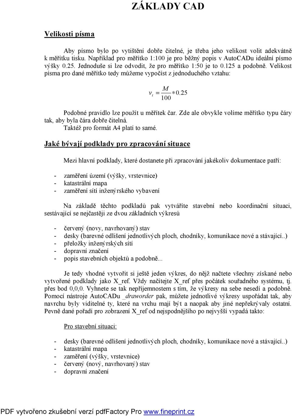 Velikost písma pro dané měřítko tedy můžeme vypočíst z jednoduchého vztahu: v t = M 100 0.25 Podobné pravidlo lze použít u měřítek čar.