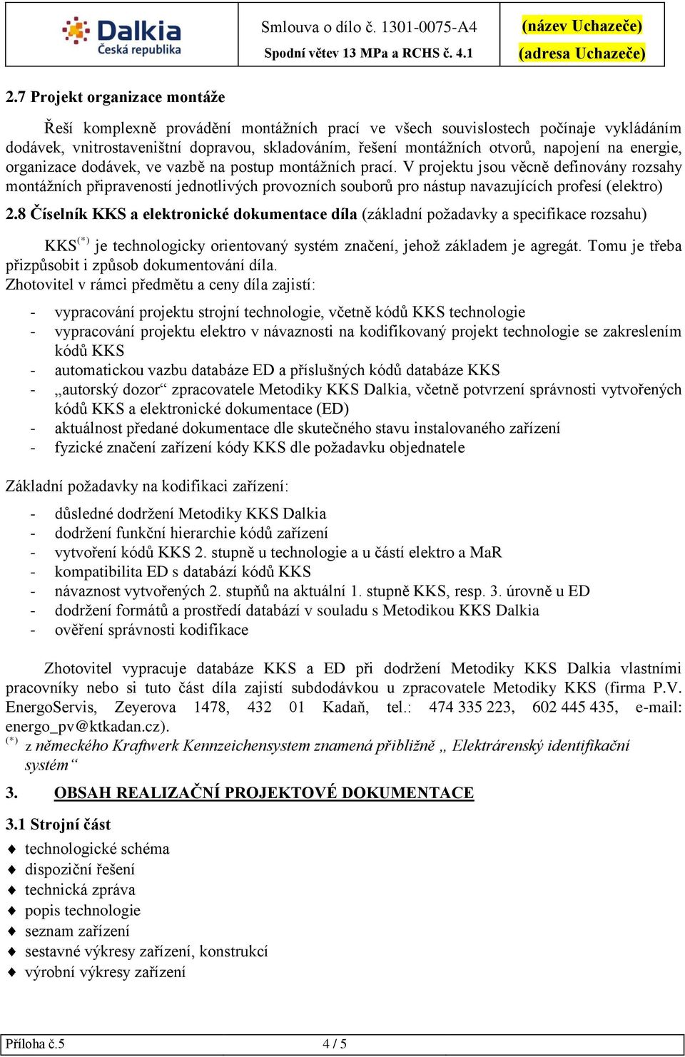 V projektu jsou věcně definovány rozsahy montážních připraveností jednotlivých provozních souborů pro nástup navazujících profesí (elektro) 2.