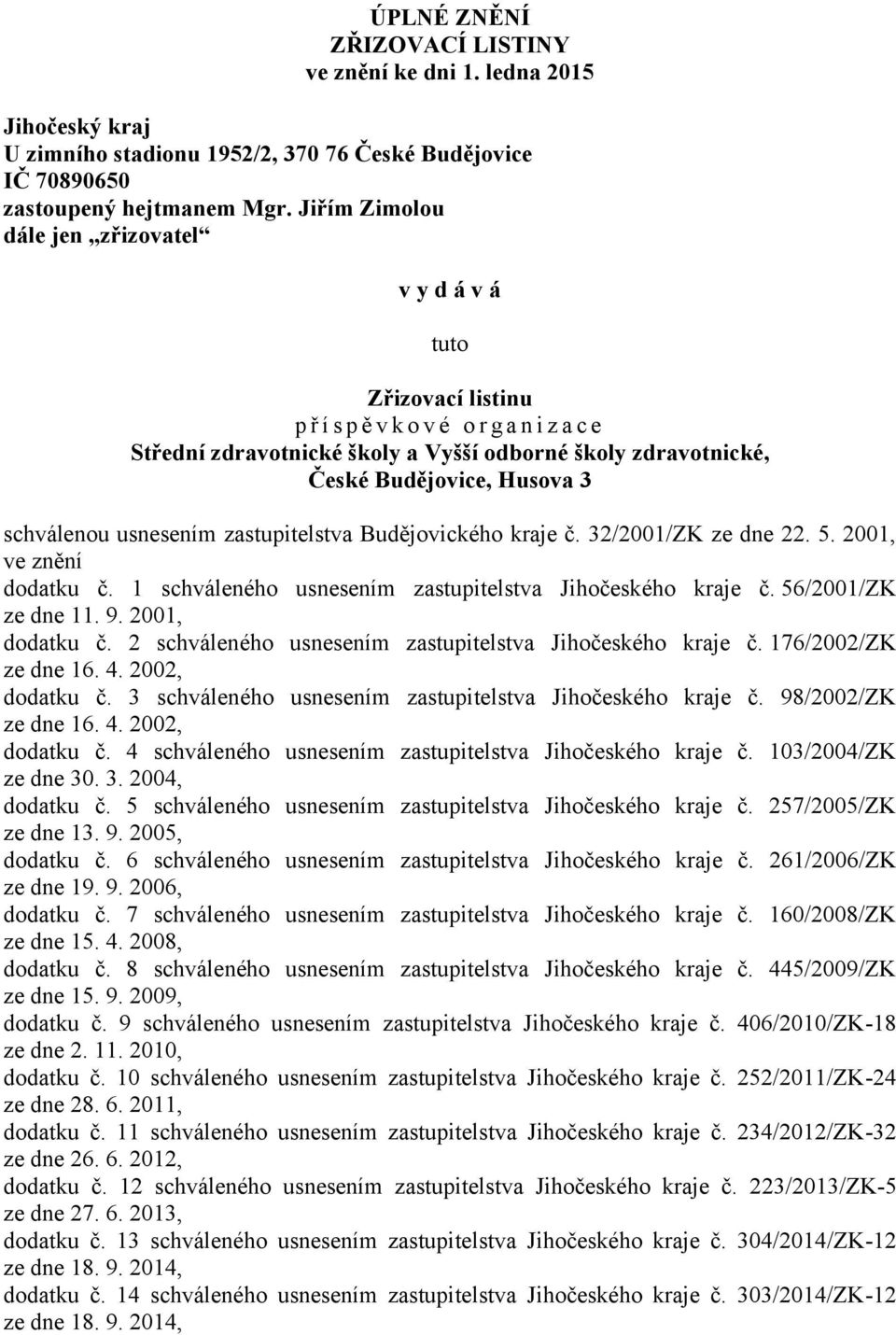 3 schválenou usnesením zastupitelstva Budějovického kraje č. 32/2001/ZK ze dne 22. 5. 2001, ve znění dodatku č. 1 schváleného usnesením zastupitelstva Jihočeského kraje č. 56/2001/ZK ze dne 11. 9.