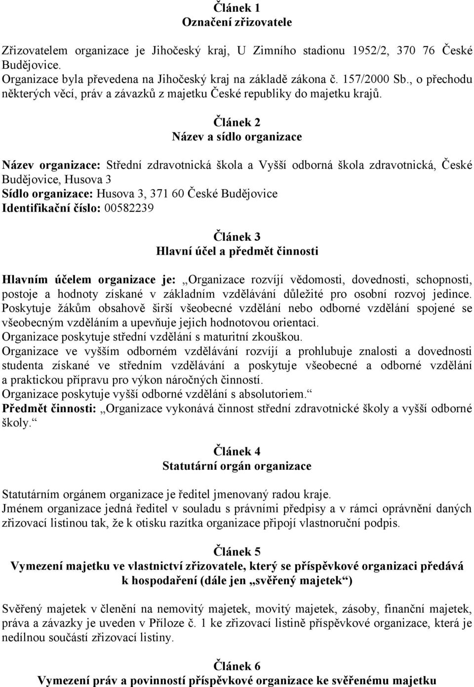 Článek 2 Název a sídlo organizace Název organizace: Střední zdravotnická škola a Vyšší odborná škola zdravotnická, České Budějovice, Husova 3 Sídlo organizace: Husova 3, 371 60 České Budějovice