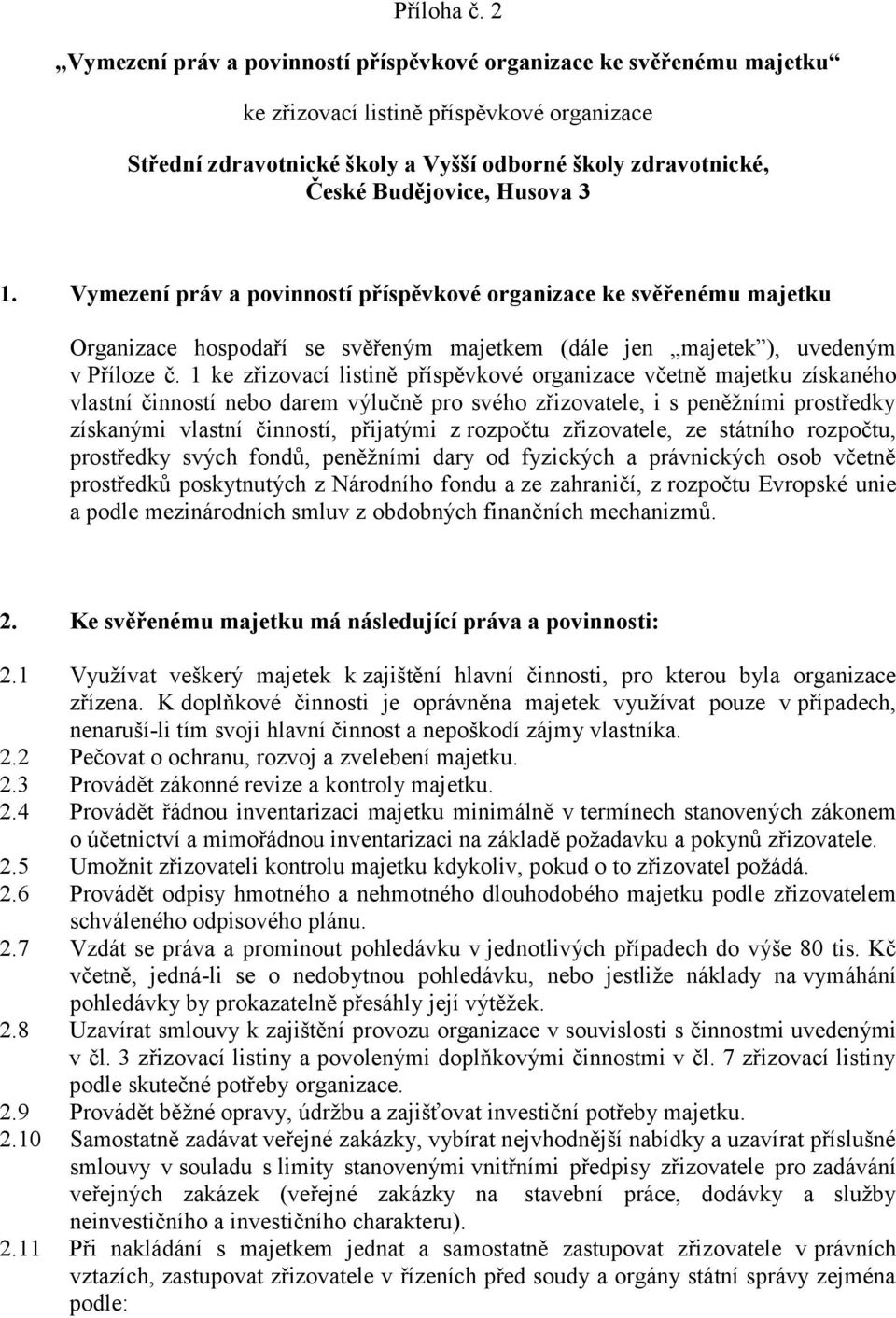 Husova 3 1. Vymezení práv a povinností příspěvkové organizace ke svěřenému majetku Organizace hospodaří se svěřeným majetkem (dále jen majetek ), uvedeným v Příloze č.