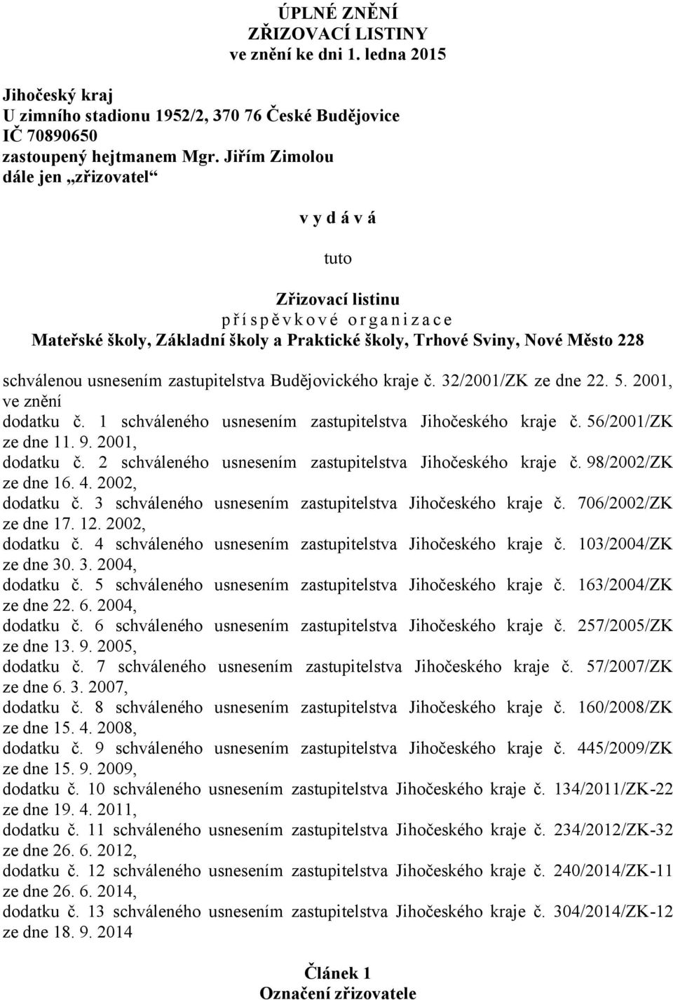 schválenou usnesením zastupitelstva Budějovického kraje č. 32/2001/ZK ze dne 22. 5. 2001, ve znění dodatku č. 1 schváleného usnesením zastupitelstva Jihočeského kraje č. 56/2001/ZK ze dne 11. 9.