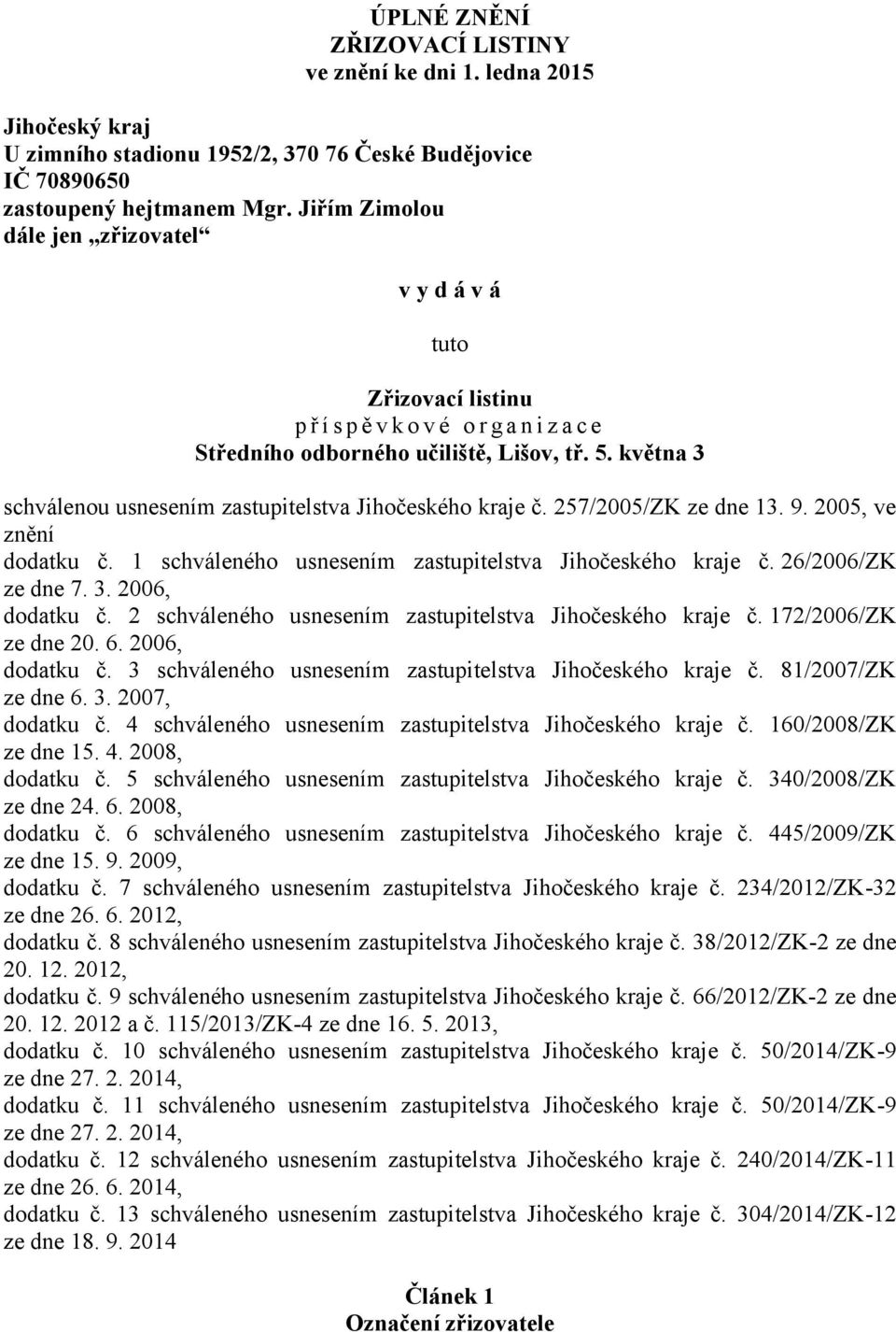 května 3 schválenou usnesením zastupitelstva Jihočeského kraje č. 257/2005/ZK ze dne 13. 9. 2005, ve znění dodatku č. 1 schváleného usnesením zastupitelstva Jihočeského kraje č. 26/2006/ZK ze dne 7.