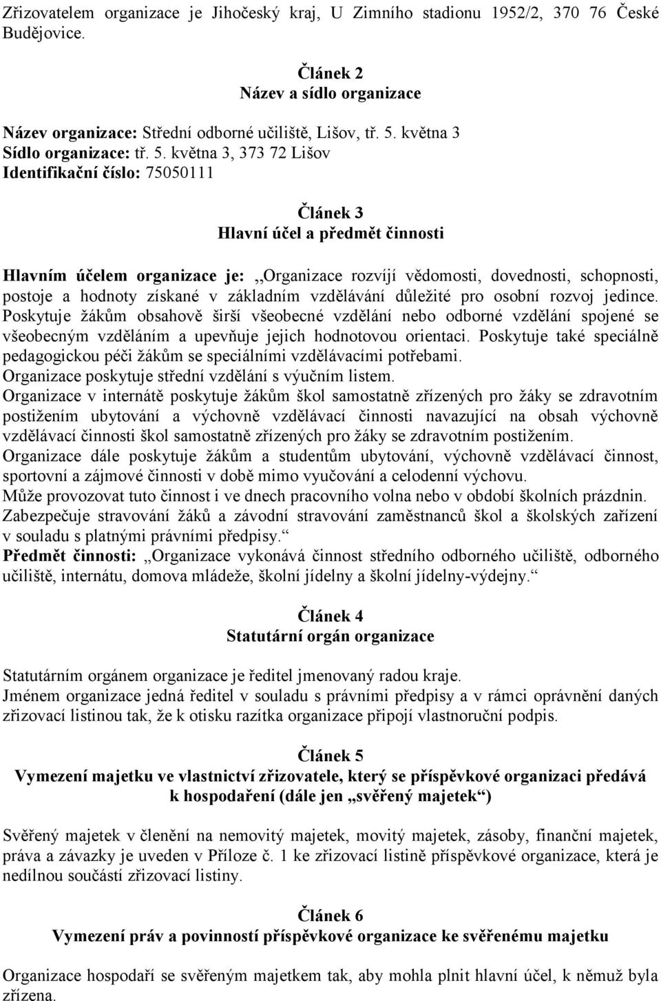 května 3, 373 72 Lišov Identifikační číslo: 75050111 Článek 3 Hlavní účel a předmět činnosti Hlavním účelem organizace je: Organizace rozvíjí vědomosti, dovednosti, schopnosti, postoje a hodnoty