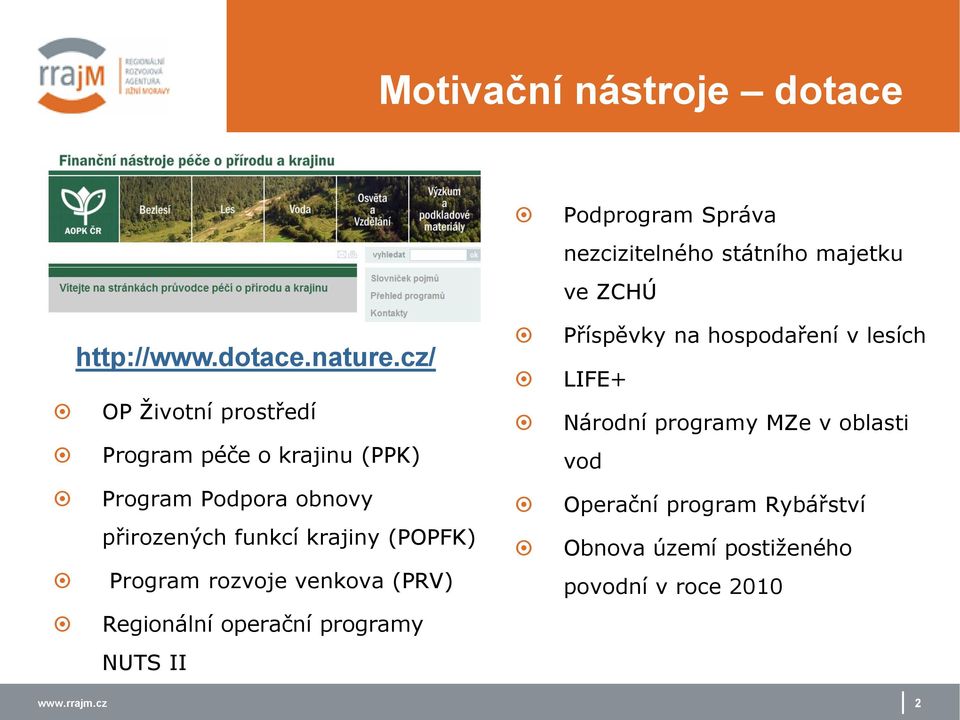 Program rozvoje venkova (PRV) Regionální operační programy NUTS II Podprogram Správa nezcizitelného státního