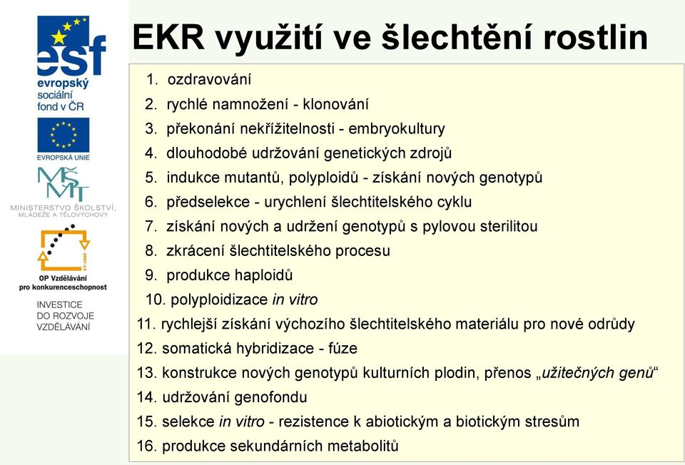 zkrácení šlechtitelského procesu 9. produkce haploidů 10. polyploidizace in vitro 11. rychlejší získání výchozího šlechtitelského materiálu pro nové odrůdy 12.
