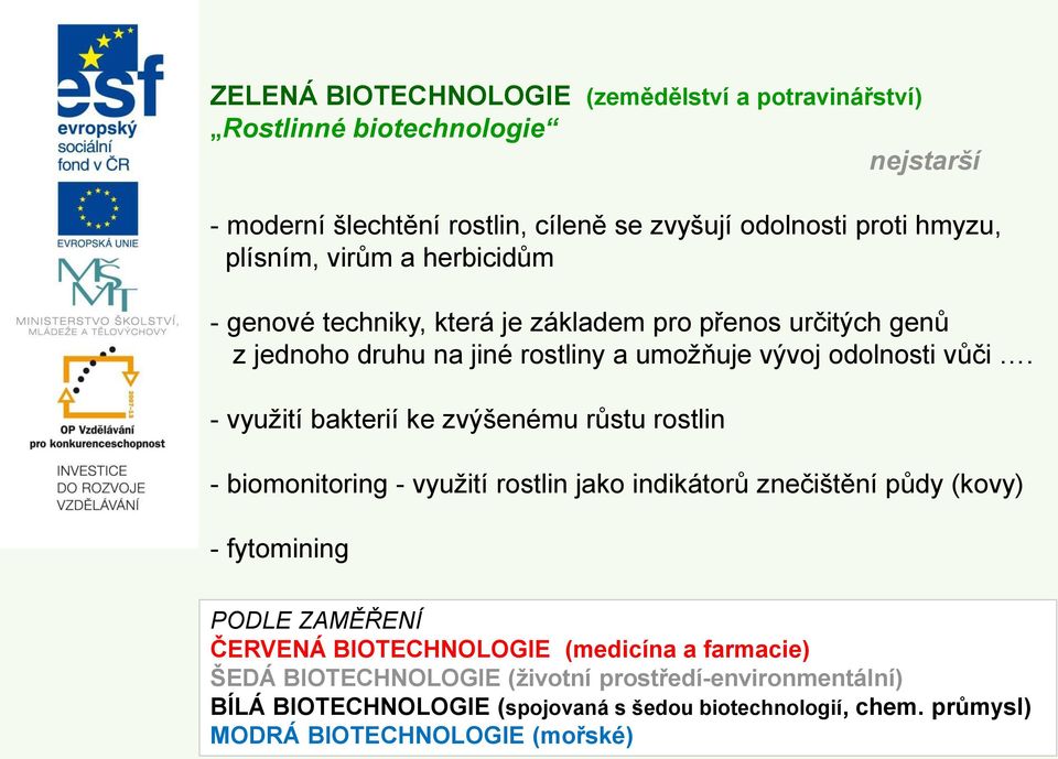 - využití bakterií ke zvýšenému růstu rostlin - biomonitoring - využití rostlin jako indikátorů znečištění půdy (kovy) - fytomining PODLE ZAMĚŘENÍ ČERVENÁ