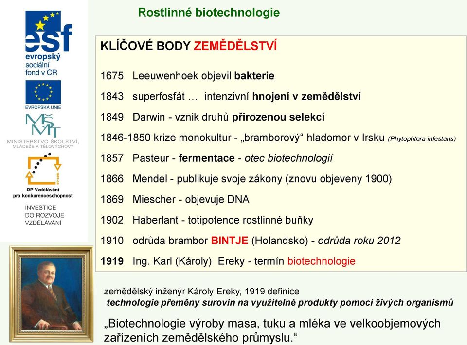 - objevuje DNA 1902 Haberlant - totipotence rostlinné buňky 1910 odrůda brambor BINTJE (Holandsko) - odrůda roku 2012 1919 Ing.