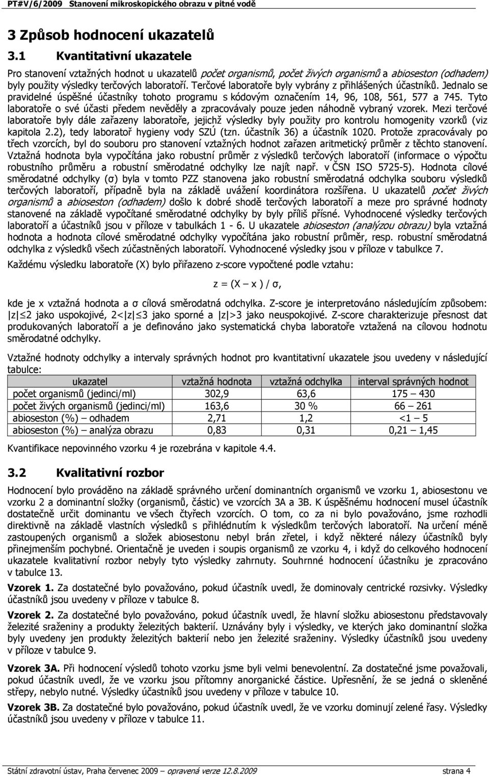 Terčové laboratoře byly vybrány z přihlášených účastníků. Jednalo se pravidelné úspěšné účastníky tohoto programu s kódovým označením, 96, 8, 6, a.