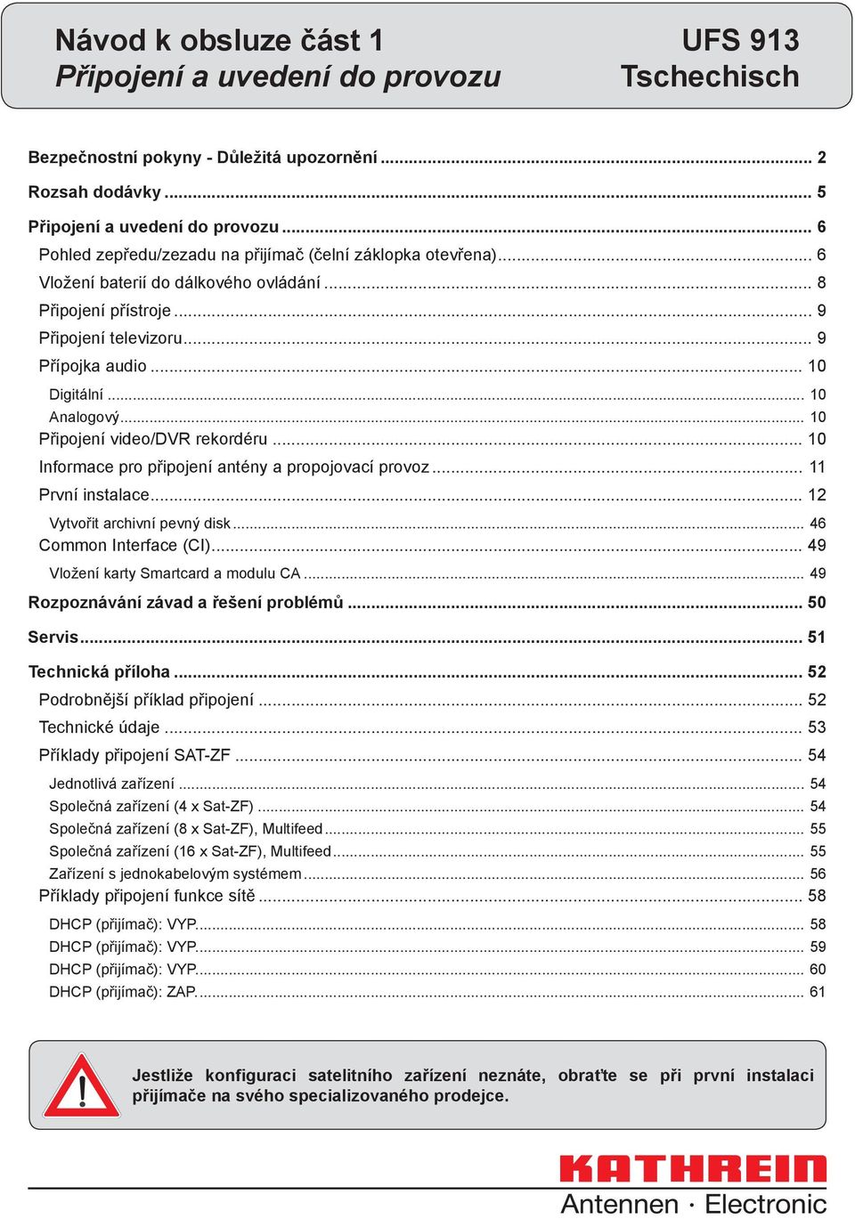 .. 10 Analogový... 10 Připojení video/dvr rekordéru... 10 Informace pro připojení antény a propojovací provoz... 11 První instalace... 12 Vytvořit archivní pevný disk... 46 Common Interface (CI).