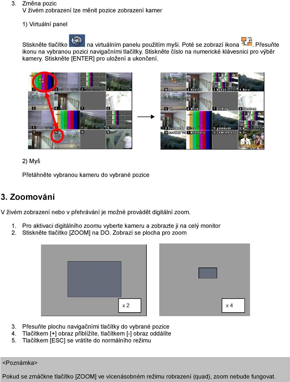 2) Myš Přetáhněte vybranou kameru do vybrané pozice 3. Zoomování V živém zobrazení nebo v přehrávání je možné provádět digitální zoom. 1.