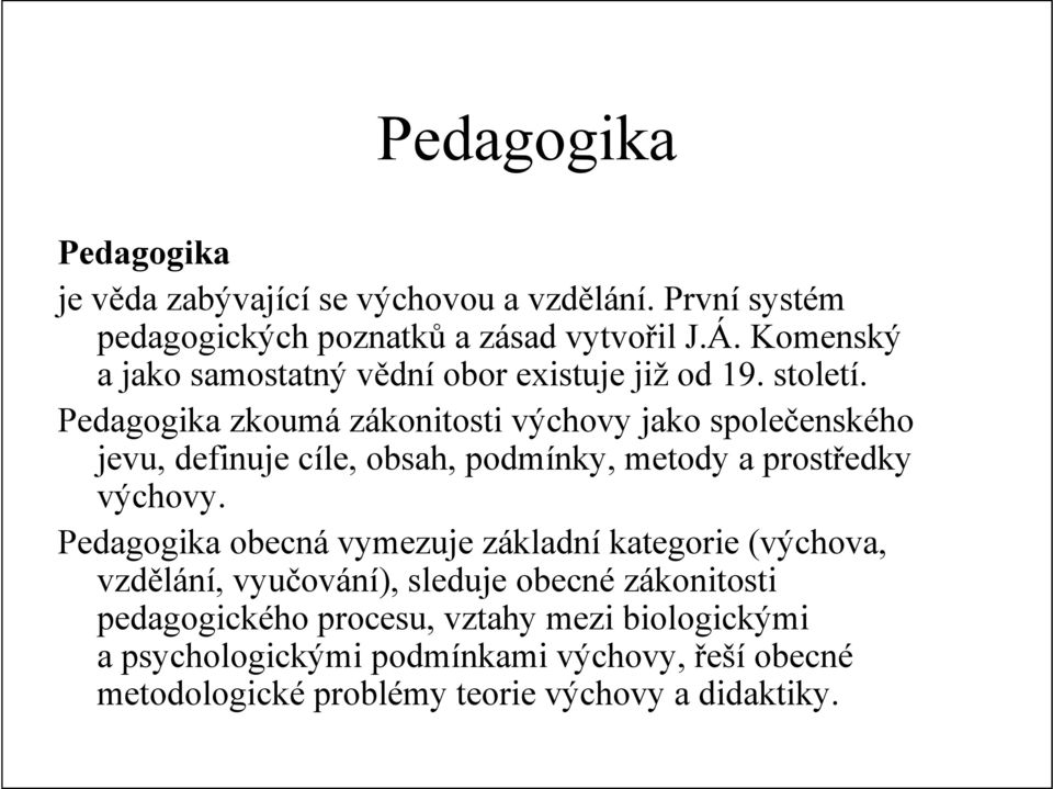 Pedagogika zkoumá zákonitosti výchovy jako společenského jevu, definuje cíle, obsah, podmínky, metody a prostředky výchovy.