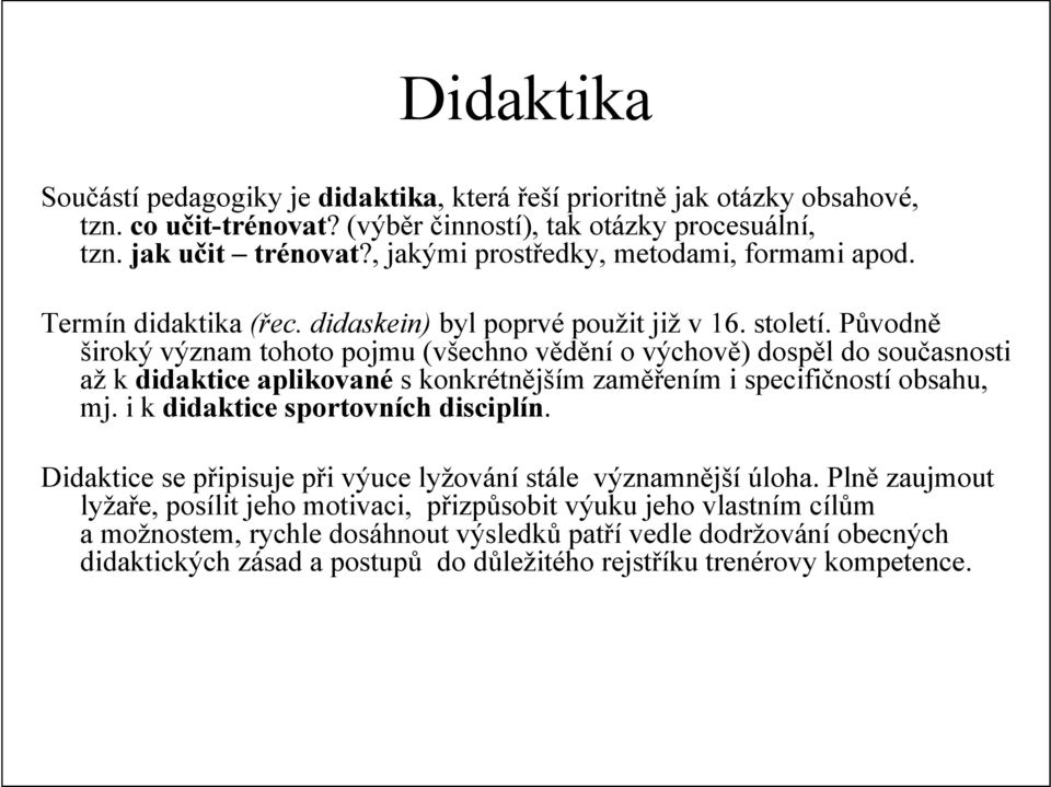 Původně široký význam tohoto pojmu (všechno vědění o výchově) dospěl do současnosti až k didaktice aplikované s konkrétnějším zaměřením i specifičností obsahu, mj.