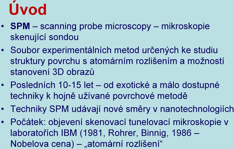 dostupné techniky k hojně užívané povrchové metodě Techniky SPM udávají nové směry v nanotechnologiích Počátek: