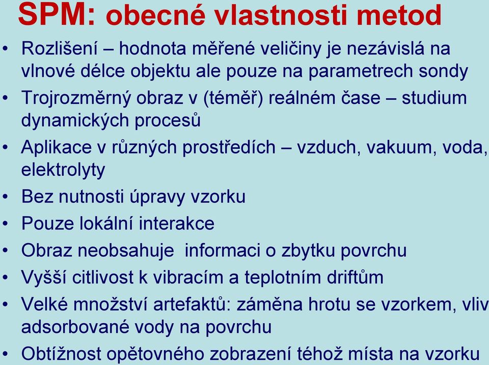 Bez nutnosti úpravy vzorku Pouze lokální interakce Obraz neobsahuje informaci o zbytku povrchu Vyšší citlivost k vibracím a teplotním