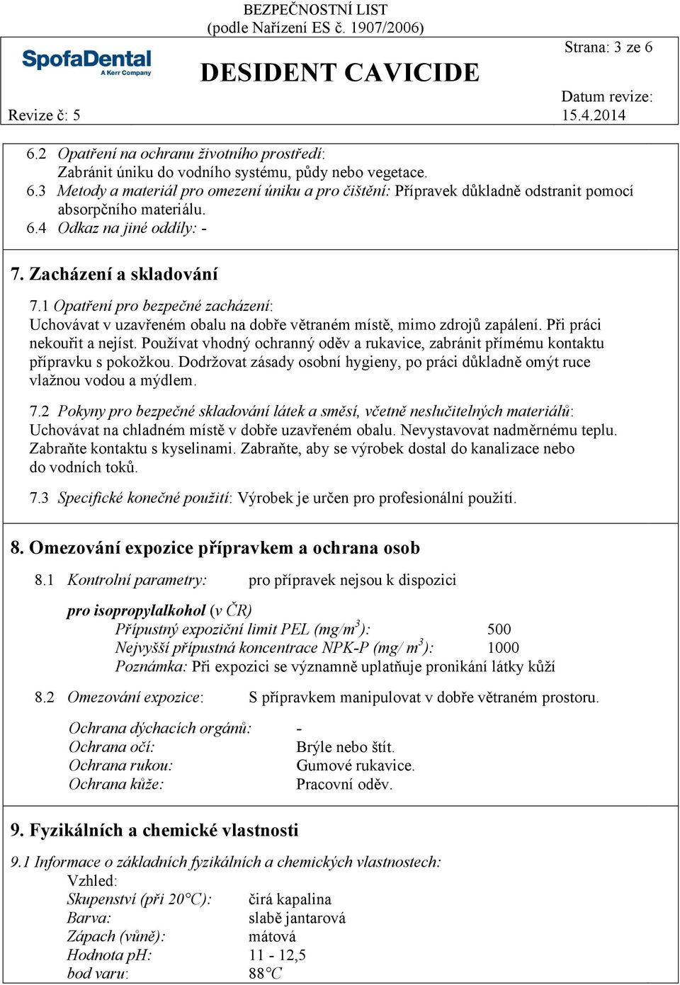 Používat vhodný ochranný oděv a rukavice, zabránit přímému kontaktu přípravku s pokožkou. Dodržovat zásady osobní hygieny, po práci důkladně omýt ruce vlažnou vodou a mýdlem. 7.