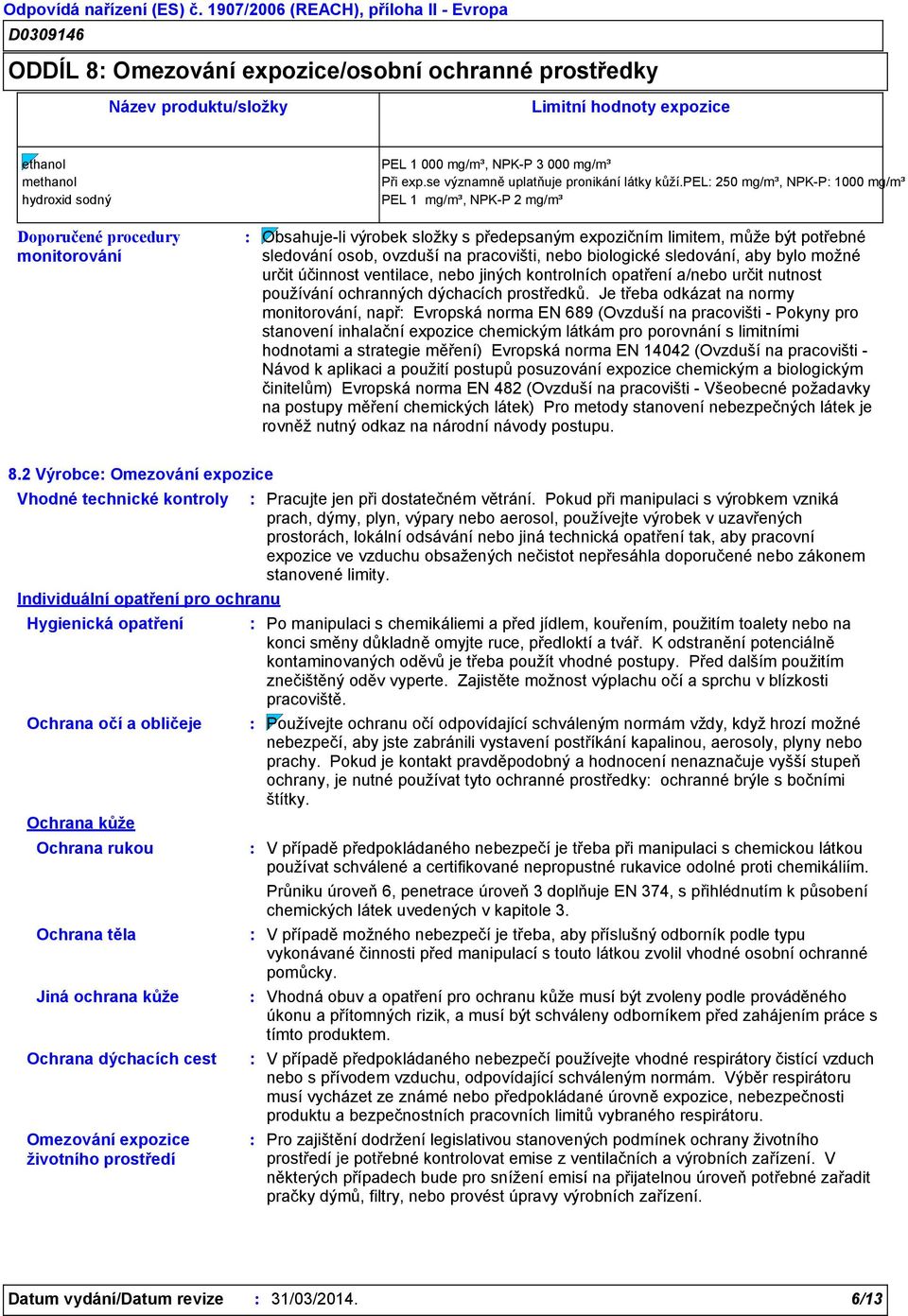 pel 250 mg/m³, NPKP 1000 mg/m³ PEL 1 mg/m³, NPKP 2 mg/m³ Doporučené procedury monitorování Obsahujeli výrobek složky s předepsaným expozičním limitem, může být potřebné sledování osob, ovzduší na