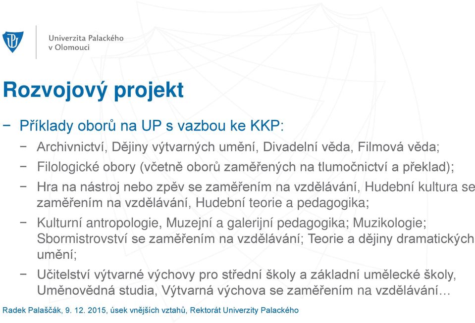 teorie a pedagogika; Kulturní antropologie, Muzejní a galerijní pedagogika; Muzikologie; Sbormistrovství se zaměřením na vzdělávání; Teorie a dějiny