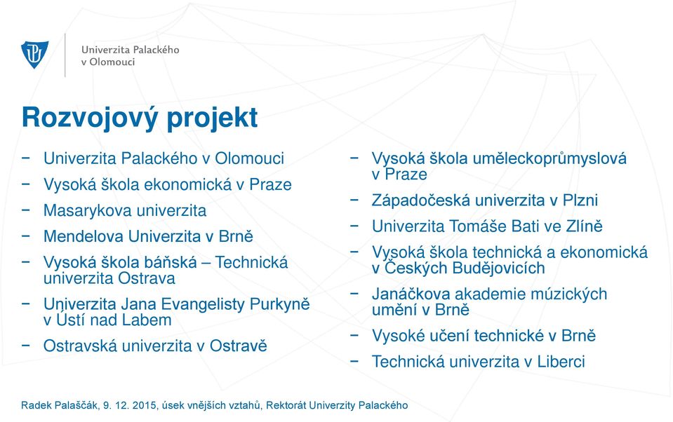 Vysoká škola uměleckoprůmyslová v Praze Západočeská univerzita v Plzni Univerzita Tomáše Bati ve Zlíně Vysoká škola technická a